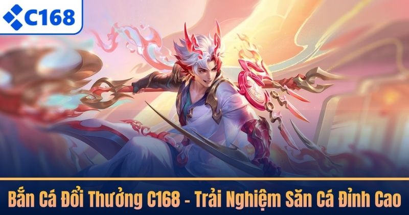 Bắn Cá Đổi Thưởng C168 – Trải Nghiệm Săn Cá Đỉnh Cao
